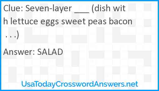 Seven-layer ___ (dish with lettuce eggs sweet peas bacon . . .) Answer