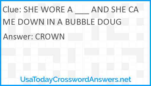 SHE WORE A ___ AND SHE CAME DOWN IN A BUBBLE DOUG Answer
