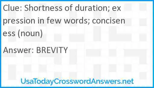 Shortness of duration; expression in few words; conciseness (noun) Answer