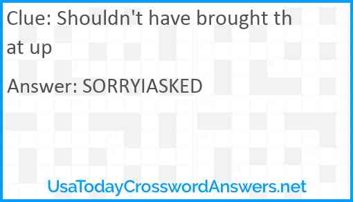 Shouldn't have brought that up Answer