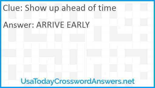 Show up ahead of time Answer