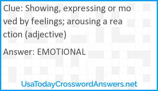Showing, expressing or moved by feelings; arousing a reaction (adjective) Answer