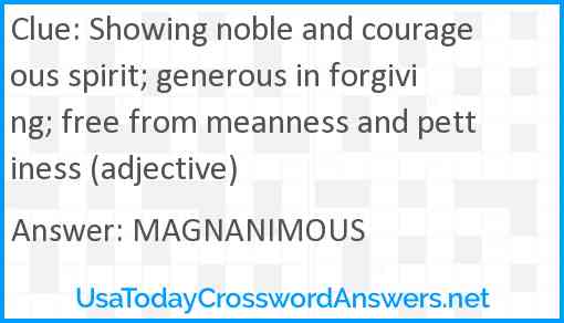 Showing noble and courageous spirit; generous in forgiving; free from meanness and pettiness (adjective) Answer