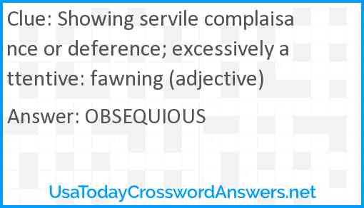 Showing servile complaisance or deference; excessively attentive: fawning (adjective) Answer
