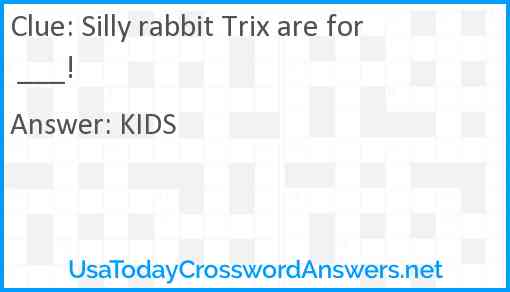 Silly rabbit Trix are for ___! Answer