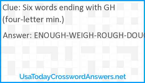 Six words ending with GH (four-letter min.) Answer
