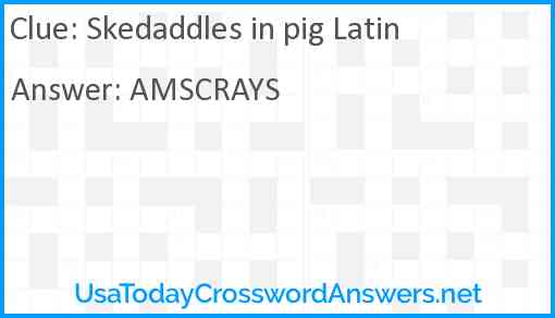 Skedaddles in pig Latin Answer