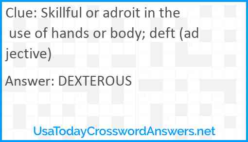 Skillful or adroit in the use of hands or body; deft (adjective) Answer