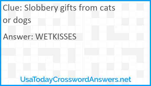 Slobbery gifts from cats or dogs Answer