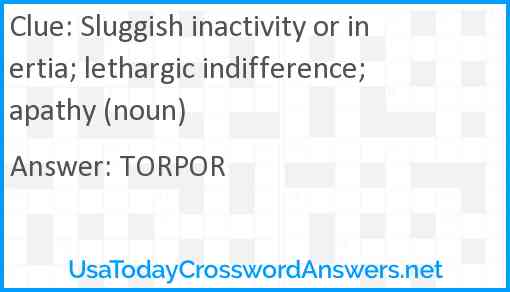 Sluggish inactivity or inertia; lethargic indifference; apathy (noun) Answer