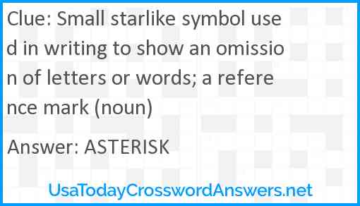 Small starlike symbol used in writing to show an omission of letters or words; a reference mark (noun) Answer