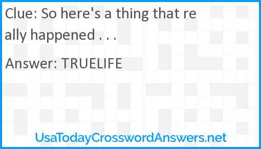 So here #39 s a thing that really happened crossword clue