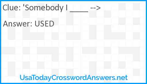 'Somebody I ____ --> Answer