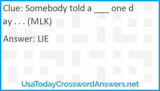 Somebody told a ___ one day . . . (MLK) Answer