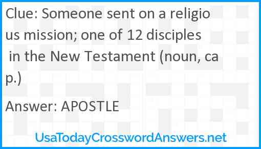 Someone sent on a religious mission; one of 12 disciples in the New Testament (noun, cap.) Answer