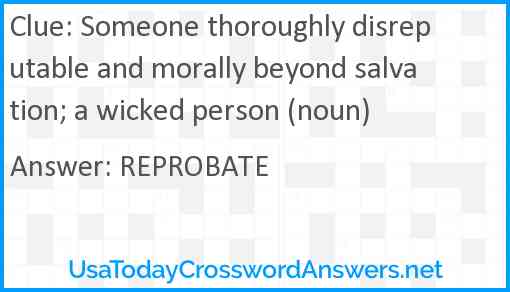 Someone thoroughly disreputable and morally beyond salvation; a wicked person (noun) Answer