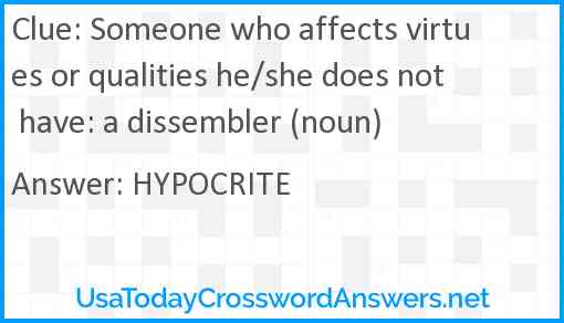 Someone who affects virtues or qualities he/she does not have: a dissembler (noun) Answer