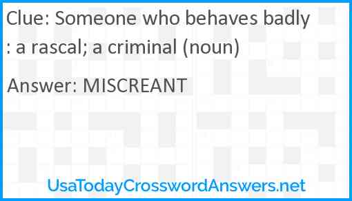 Someone who behaves badly: a rascal; a criminal (noun) Answer