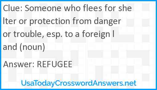 Someone who flees for shelter or protection from danger or trouble, esp. to a foreign land (noun) Answer