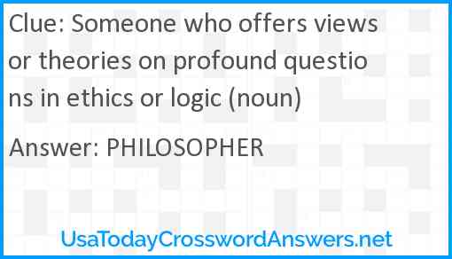 Someone who offers views or theories on profound questions in ethics or logic (noun) Answer