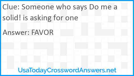 Someone who says Do me a solid! is asking for one Answer