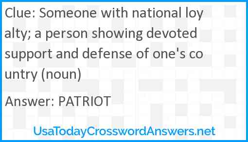 Someone with national loyalty; a person showing devoted support and defense of one's country (noun) Answer