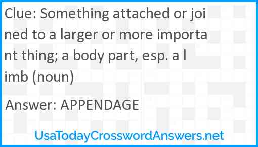Something attached or joined to a larger or more important thing; a body part, esp. a limb (noun) Answer