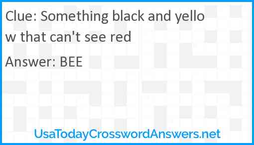 Something black and yellow that can't see red Answer
