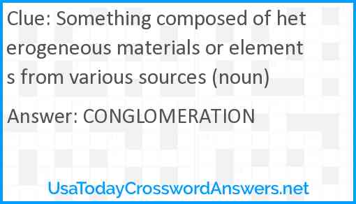 Something composed of heterogeneous materials or elements from various sources (noun) Answer