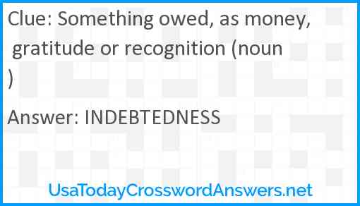 Something owed, as money, gratitude or recognition (noun) Answer