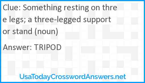 Something resting on three legs; a three-legged support or stand (noun) Answer
