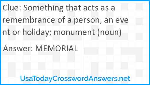 Something that acts as a remembrance of a person, an event or holiday; monument (noun) Answer