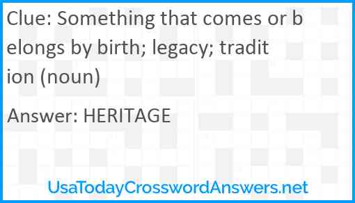 Something that comes or belongs by birth; legacy; tradition (noun) Answer