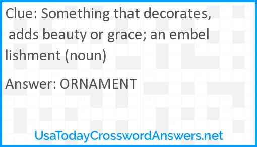Something that decorates, adds beauty or grace; an embellishment (noun) Answer