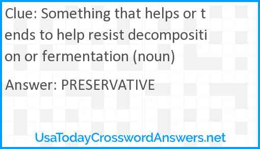 Something that helps or tends to help resist decomposition or fermentation (noun) Answer