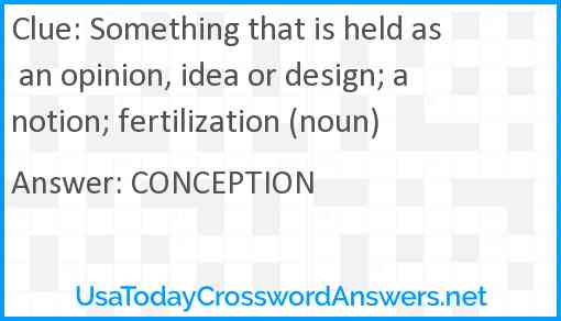 Something that is held as an opinion, idea or design; a notion; fertilization (noun) Answer