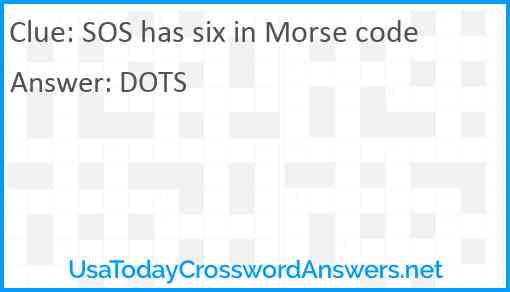 SOS has six in Morse code Answer