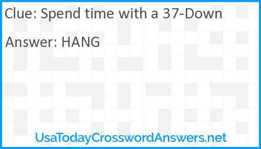Spend time with a 37-Down Answer