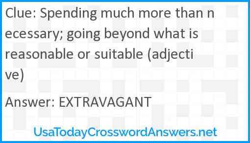 Spending much more than necessary; going beyond what is reasonable or suitable (adjective) Answer