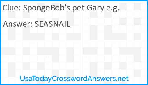 SpongeBob's pet Gary e.g. Answer