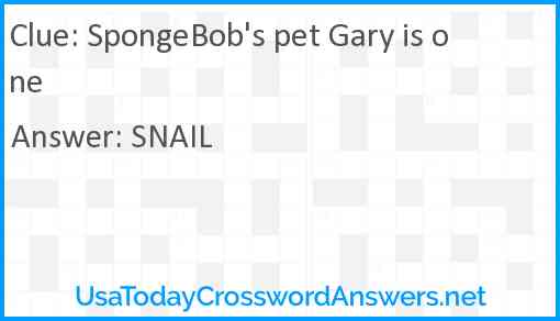 SpongeBob's pet Gary is one Answer