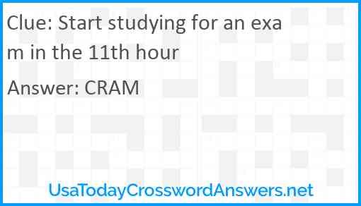 Start studying for an exam in the 11th hour Answer