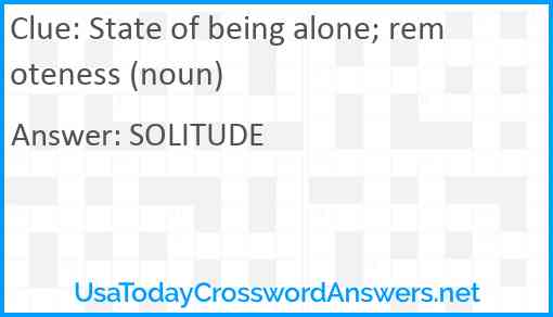 State of being alone; remoteness (noun) Answer