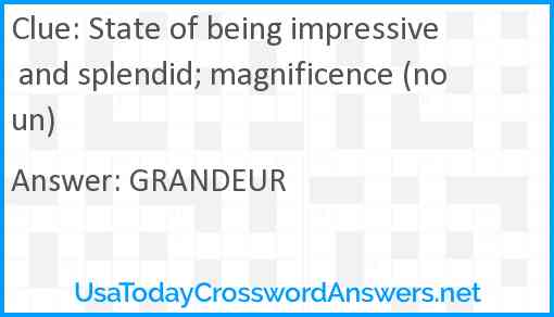 State of being impressive and splendid; magnificence (noun) Answer