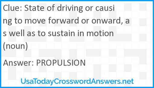 State of driving or causing to move forward or onward, as well as to sustain in motion (noun) Answer