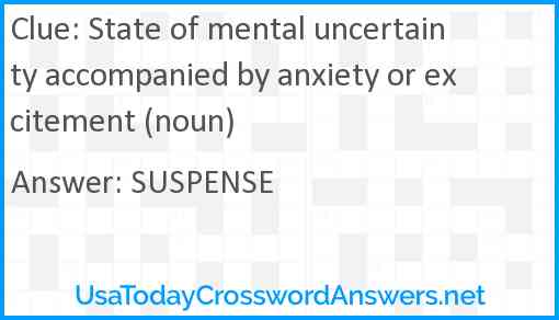 State of mental uncertainty accompanied by anxiety or excitement (noun) Answer