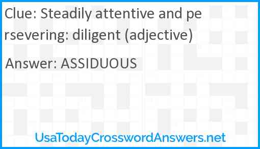 Steadily attentive and persevering: diligent (adjective) Answer