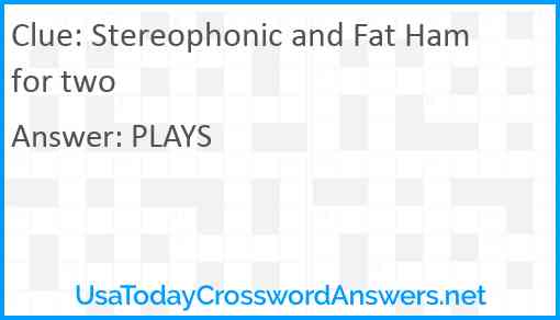 Stereophonic and Fat Ham for two Answer