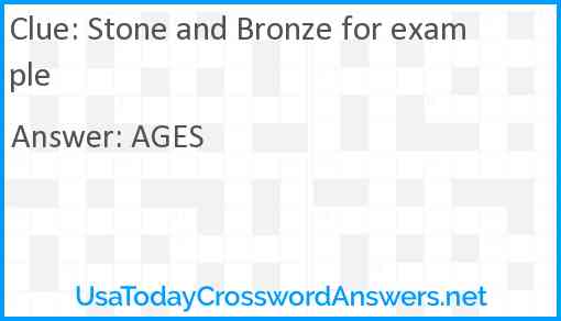 Stone and Bronze for example Answer
