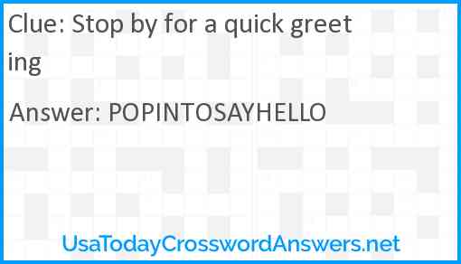 Stop by for a quick greeting Answer